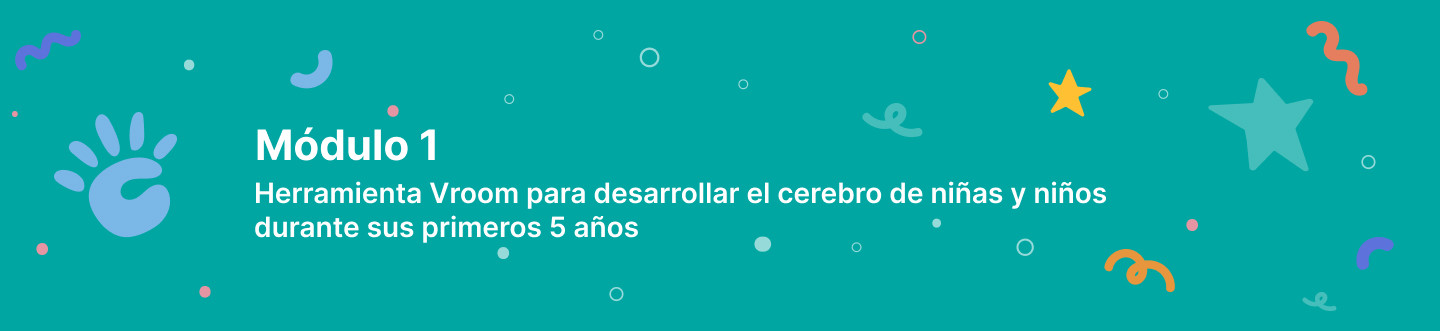 Modulo 1 Herramienta Vroom par desarrollar el cerebro de niñas y niños durante sus primeros 5 años
